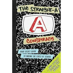 The Straight-A Conspiracy: Your Secret Guide to Ending the Stress of School and Totally Ruling the World, Paperback - Hunter Maats imagine