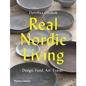 Real Nordic Living: Design, Food, Art, Travel, Paperback - Dorothea Gundtoft imagine