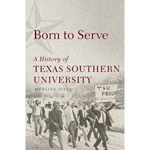 Born to Serve: A History of Texas Southern University, Hardcover - Merline Pitre imagine