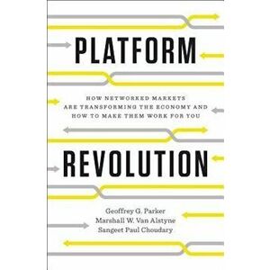 Platform Revolution: How Networked Markets Are Transforming the Economy--And How to Make Them Work for You, Hardcover - Geoffrey G. Parker imagine