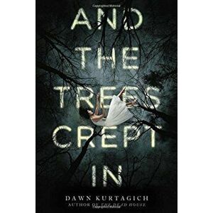 And the Trees Crept in, Paperback - Dawn Kurtagich imagine