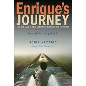 Enrique's Journey: The True Story of a Boy Determined to Reunite with His Mother, Paperback - Sonia Nazario imagine