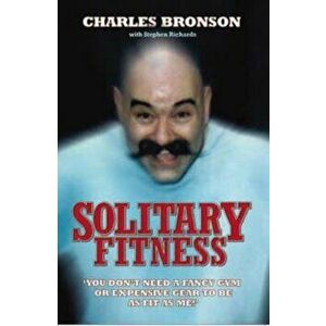 Solitary Fitness, Paperback - Charlie Bronson imagine