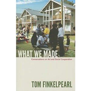 What We Made: Conversations on Art and Social Cooperation, Paperback - Tom Finkelpearl imagine
