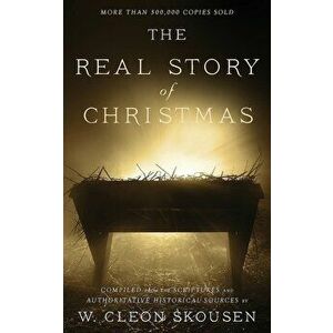 The Real Story of Christmas: Compiled from the Scriptures and Authoritative Historical Sources, Paperback - W. Cleon Skousen imagine