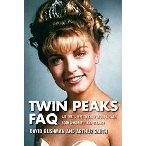 Twin Peaks FAQ: All That's Left to Know about a Place Both Wonderful and Strange, Paperback - David Bushman imagine