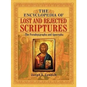The Encyclopedia of Lost and Rejected Scriptures: The Pseudepigrapha and Apocrypha, Paperback - Joseph B. Lumpkin imagine