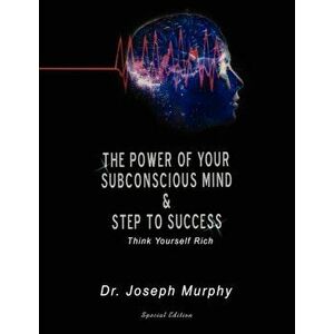 The Power of Your Subconscious Mind & Steps to Success: Think Yourself Rich, Paperback - Joseph Murphy imagine