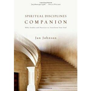 Spiritual Disciplines Companion: Bible Studies and Practices to Transform Your Soul, Paperback - Jan Johnson imagine