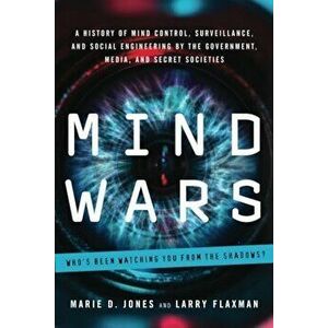 Mind Wars: A History of Mind Control, Surveillance, and Social Engineering by the Government, Media, and Secret Societies, Paperback - Marie D. Jones imagine