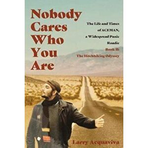 Nobody Cares Who You Are: Book II: The Hitchhiking Odyssey, Paperback - Larry Acquaviva imagine