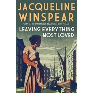 Leaving Everything Most Loved, Paperback - Jacqueline Winspear imagine