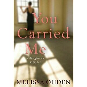 You Carried Me: A Daughter's Memoir, Hardcover - Melissa Ohden imagine