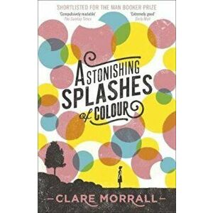 Astonishing Splashes of Colour, Paperback - Clare Morrall imagine