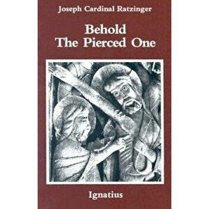 Behold the Pierced One: An Approach to a Spiritual Christology, Paperback - Benedict XVI imagine