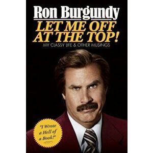 Let Me Off at the Top!: My Classy Life and Other Musings, Hardcover - Ron Burgundy imagine
