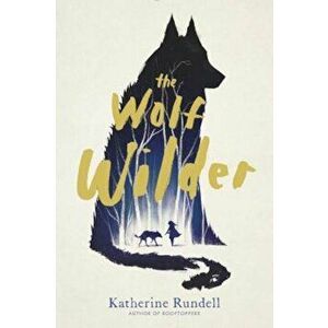 The Wolf Wilder, Hardcover - Katherine Rundell imagine
