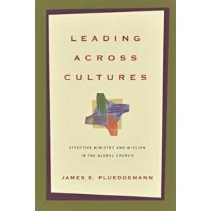Leading Across Cultures: Effective Ministry and Mission in the Global Church, Paperback - James E. Plueddemann imagine
