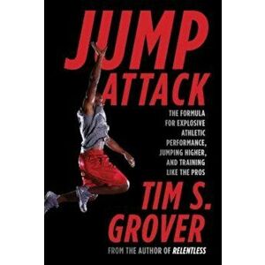 Jump Attack: The Formula for Explosive Athletic Performance, Jumping Higher, and Training Like the Pros, Paperback - Tim S. Grover imagine
