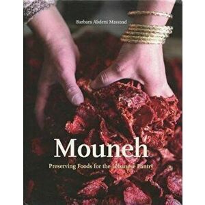 Mouneh: Preserving Foods for the Lebanese Pantry, Hardcover - Barbara Abdeni Massaad imagine