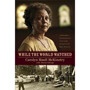 While the World Watched: A Birmingham Bombing Survivor Comes of Age During the Civil Rights Movement, Paperback - Carolyn McKinstry imagine
