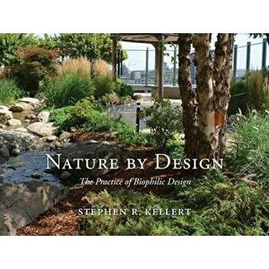 Nature by Design: The Practice of Biophilic Design, Hardcover - Stephen R. Kellert imagine