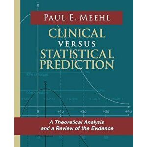 Clinical Versus Statistical Prediction: A Theoretical Analysis and a Review of the Evidence, Paperback - Paul E. Meehl imagine
