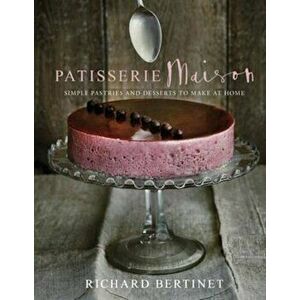 Patisserie Maison, Hardcover - Richard Bertinet imagine