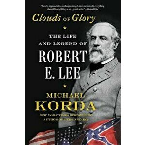 Clouds of Glory: The Life and Legend of Robert E. Lee, Paperback - Michael Korda imagine