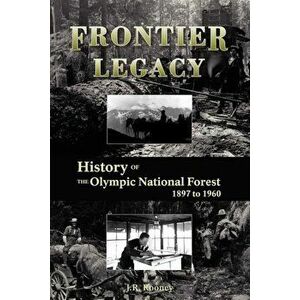 Frontier Legacy: History of the Olympic National Forest 1897 to 1960, Paperback - Jack R. Rooney imagine
