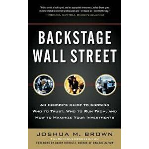 Backstage Wall Street: An Insider's Guide to Knowing Who to Trust, Who to Run From, and How to Maximize Your Investments, Hardcover - Joshua M. Brown imagine