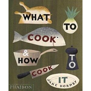 What to Cook and How to Cook It, Hardcover - Jane Hornby imagine