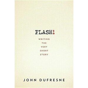 Flash!: Writing the Very Short Story, Paperback - John Dufresne imagine