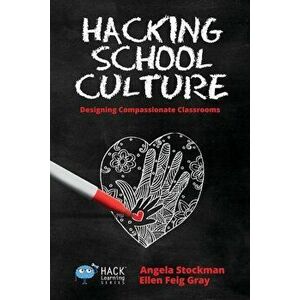 Hacking School Culture: Designing Compassionate Classrooms, Paperback - Angela Stockman imagine