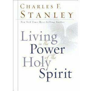 Living in the Power of the Holy Spirit, Hardcover - Charles Stanley imagine