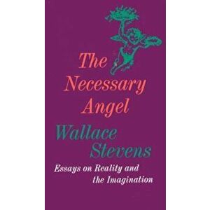 The Necessary Angel: Essays on Reality and the Imagination, Paperback - Wallace Stevens imagine