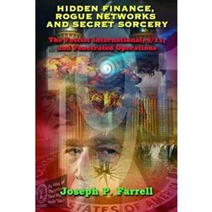Hidden Finance, Rogue Networks, and Secret Sorcery: The Fascist International, 9/11, and Penetrated Operations, Paperback - Joseph P. Farrell imagine