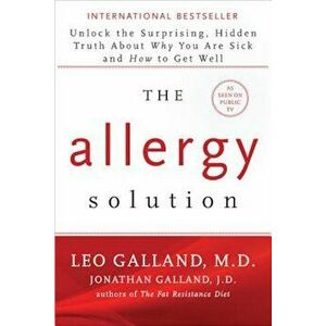 The Allergy Solution: Unlock the Surprising, Hidden Truth about Why You Are Sick and How to Get Well, Paperback - Leo Galland imagine