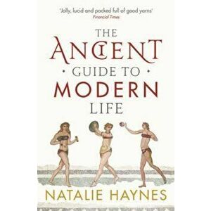 Ancient Guide to Modern Life, Paperback - Natalie Haynes imagine