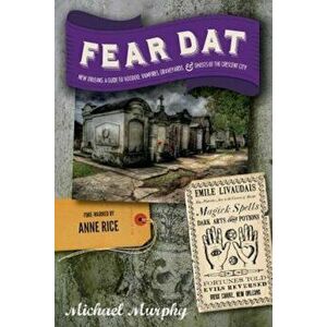 Fear Dat New Orleans: A Guide to the Voodoo, Vampires, Graveyards & Ghosts of the Crescent City, Paperback - Michael Murphy imagine