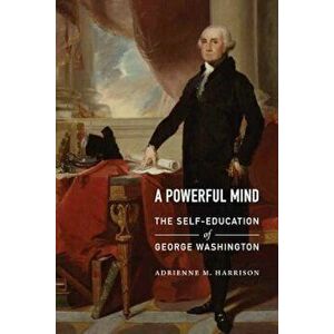 A Powerful Mind: The Self-Education of George Washington, Hardcover - Adrienne M. Harrison imagine