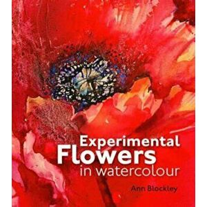 Experimental Flowers in Watercolour, Hardcover - Ann Blockley imagine