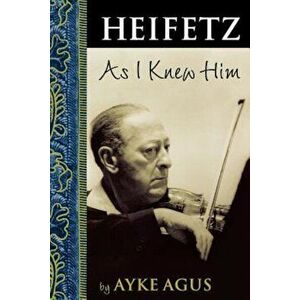Heifetz as I Knew Him, Paperback - Ayke Agus imagine