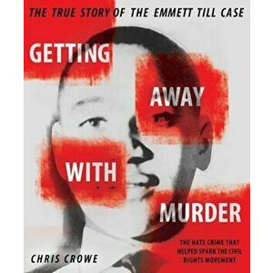 Getting Away with Murder: The True Story of the Emmett Till Case, Paperback - Chris Crowe imagine
