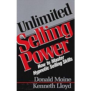 Unlimited Selling Power: How to Master Hypnotic Skills, Paperback - Donald Moine imagine