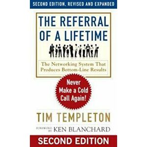 The Referral of a Lifetime: Never Make a Cold Call Again!, Paperback - Tim Templeton imagine