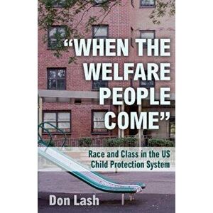 When the Welfare People Come: Race and Class in the Us Child Protection System, Paperback - Don Lash imagine