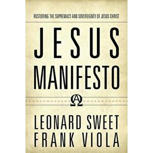 Jesus Manifesto: Restoring the Supremacy and Sovereignty of Jesus Christ, Paperback - Leonard Sweet imagine
