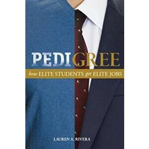 Pedigree: How Elite Students Get Elite Jobs, Paperback - Lauren A. Rivera imagine