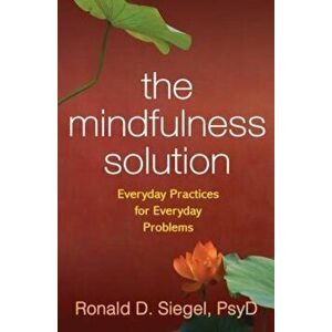 The Mindfulness Solution: Everyday Practices for Everyday Problems, Paperback - Ronald D. Siegel imagine